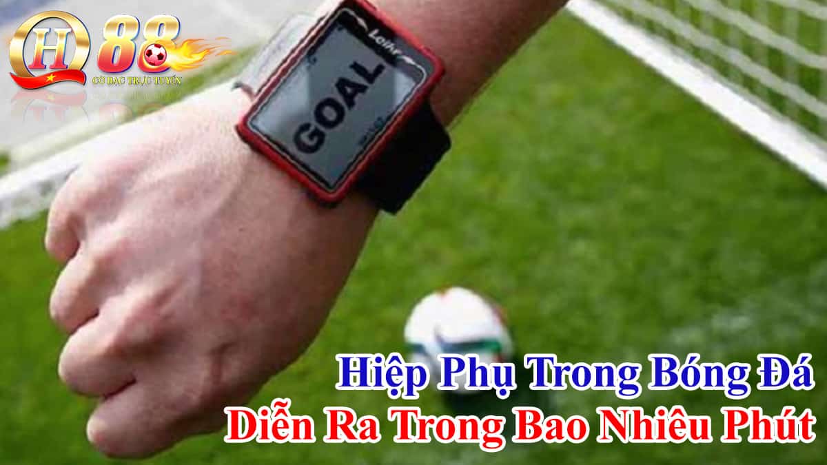 Hiep-Phu-Trong-Bong-Da-Dien-Ra-Trong-Bao-Nhieu-Phut