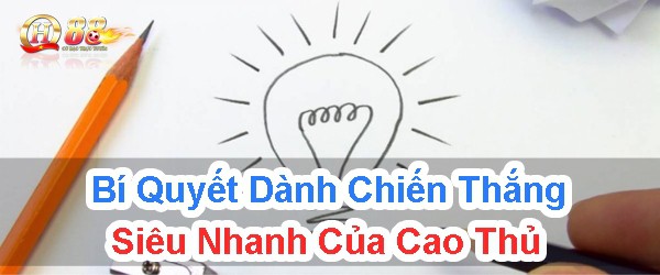 Bí quyết dành chiến thắng siêu nhanh của cao thủ