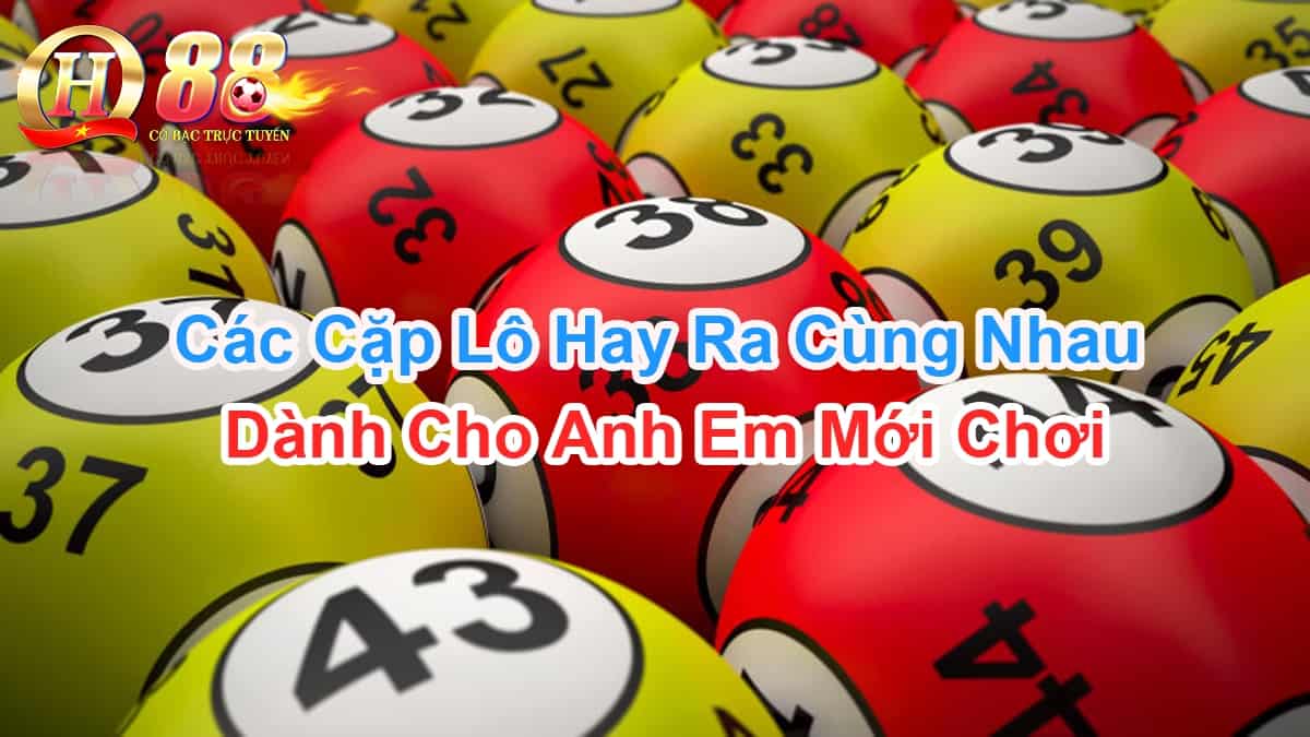 Các cặp lô hay đi cùng nhau là gì và phương pháp tìm chuẩn xác