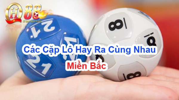 Các cặp lô hay ra cùng nhau miền Bắc 