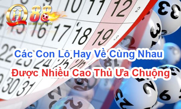 Các con lô hay về cùng nhau được nhiều cao thủ ưa chuộng