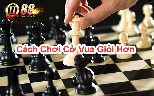 Cách chơi cờ vua giỏi hơn