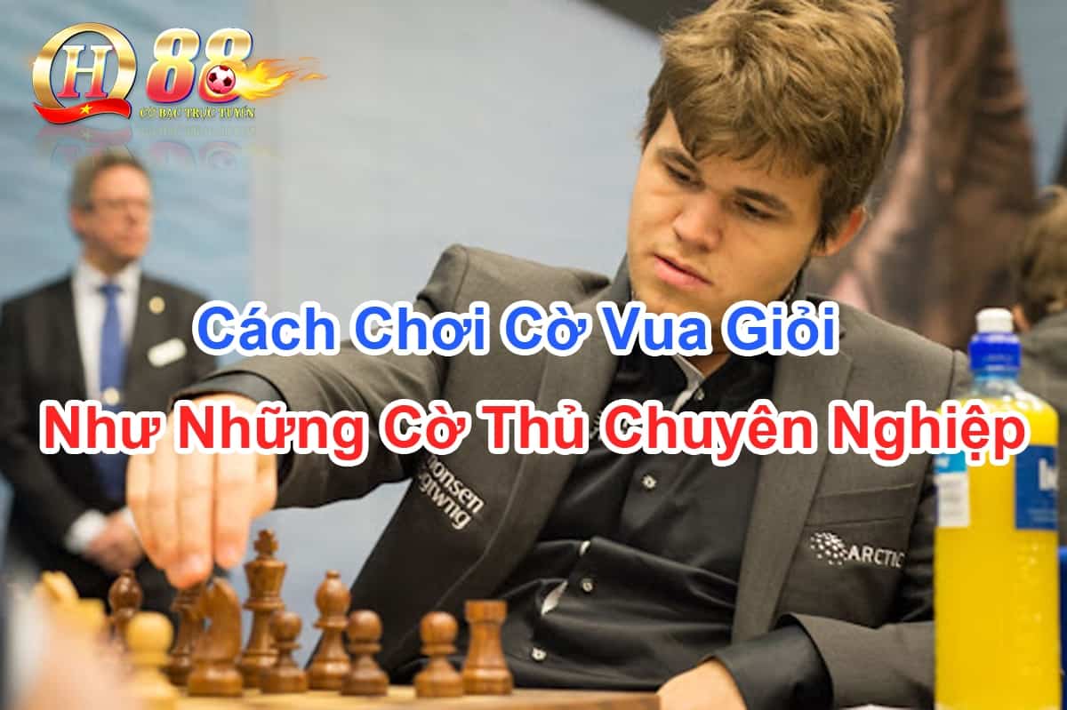 cach-choi-co-vua-gioi-nhu-nhung-co-thu-chuyen-nghiep