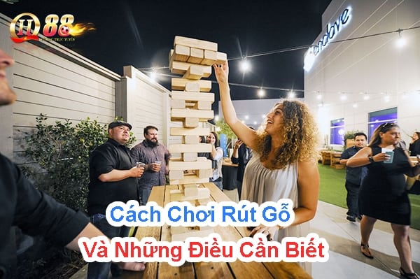 Cách chơi rút gỗ và những điều cần biết