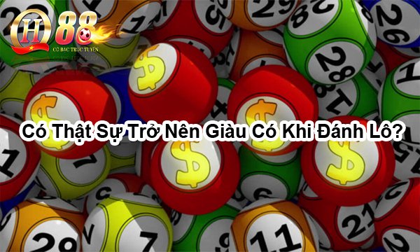 Có thật sự trở nên giàu có khi đánh lô?