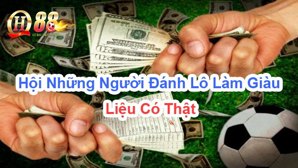 Hội những người đánh lô làm giàu liệu có thật?