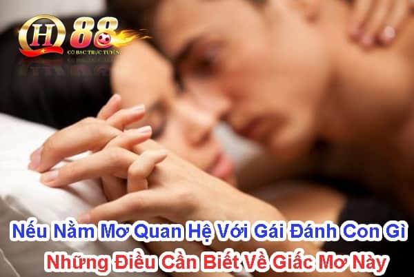 Nếu nằm mơ quan hệ với gái đánh con gì? Những điều cần biết về giấc mơ này