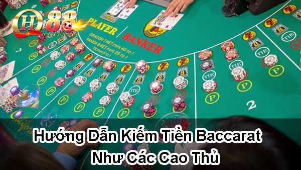 Hướng dẫn kiếm tiền baccarat như các cao thủ