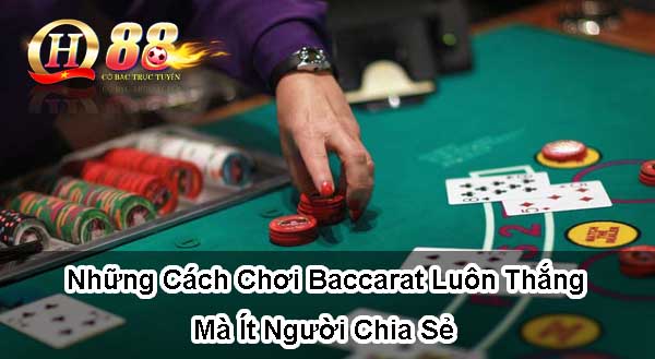 Những cách chơi baccarat luôn thắng mà ít người chia sẻ