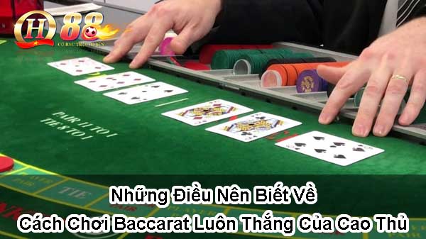 Những điều nên biết về cách chơi baccarat luôn thắng của cao thủ