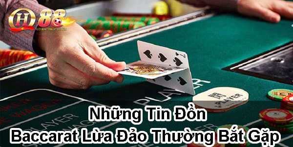 Những tin đồn baccarat lừa đảo thường bắt gặp