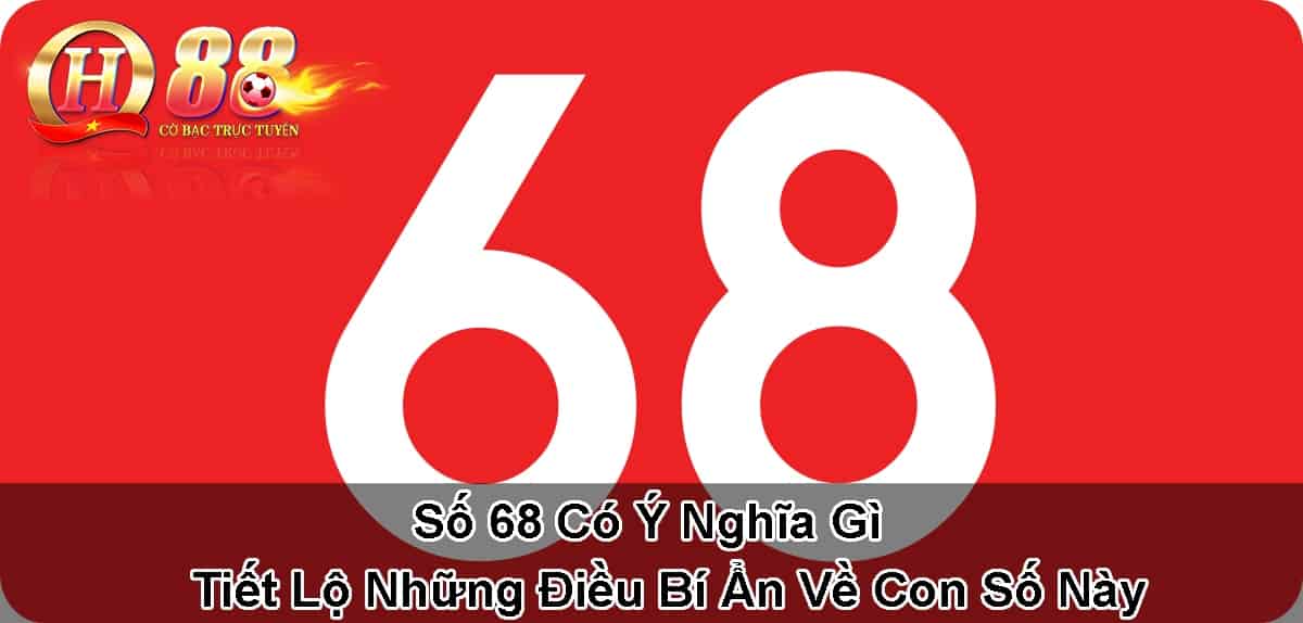 so-68-co-y-nghia-gi-tiet-lo-nhung-dieu-bi-an-ve-con-so-nay